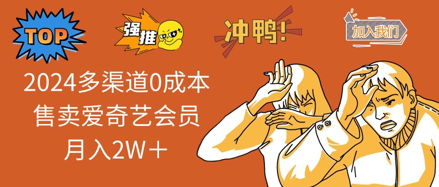 2025多渠道0成本售卖爱奇艺会员月入2W＋网赚项目-副业赚钱-互联网创业-资源整合一卡云创-专注知识分享-源码分享