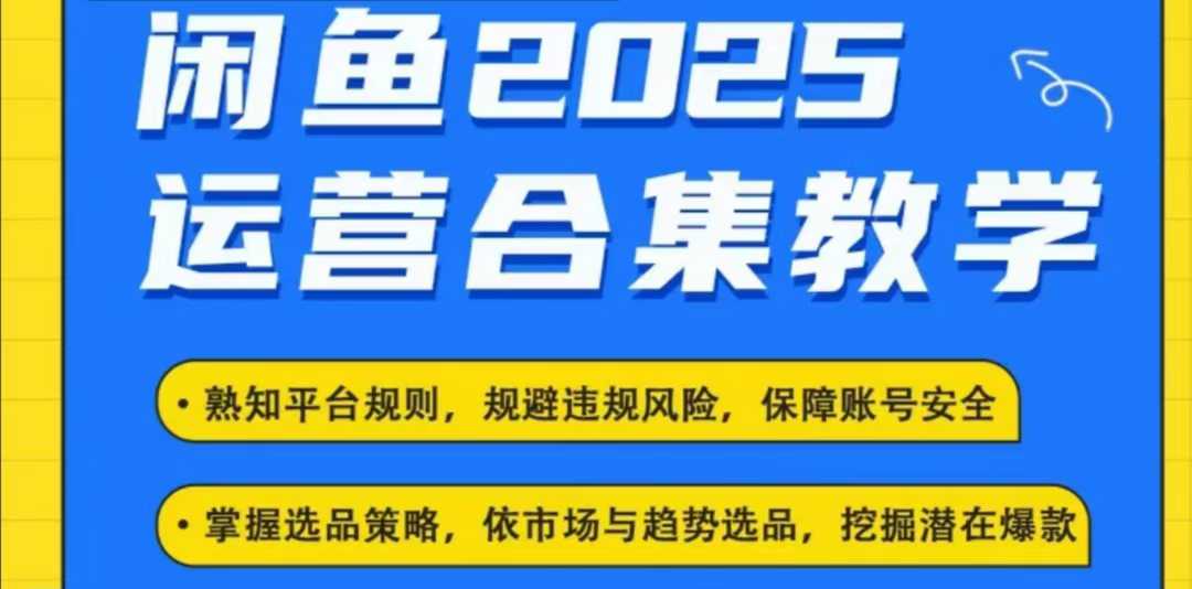 2025闲鱼电商运营全集，2025最新咸鱼玩法网赚项目-副业赚钱-互联网创业-资源整合一卡云创-专注知识分享-源码分享