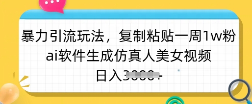 暴力引流玩法，复制粘贴一周1w粉，ai软件生成仿真人美女视频，日入多张网赚项目-副业赚钱-互联网创业-资源整合一卡云创-专注知识分享-源码分享