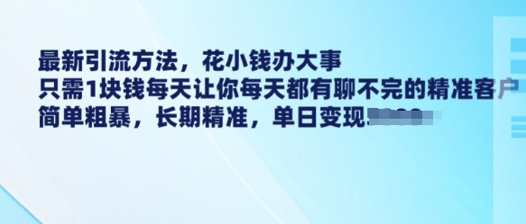 最新引流方法，花小钱办大事，只需1块钱每天让你每天都有聊不完的精准客户 简单粗暴，长期精准网赚项目-副业赚钱-互联网创业-资源整合一卡云创-专注知识分享-源码分享