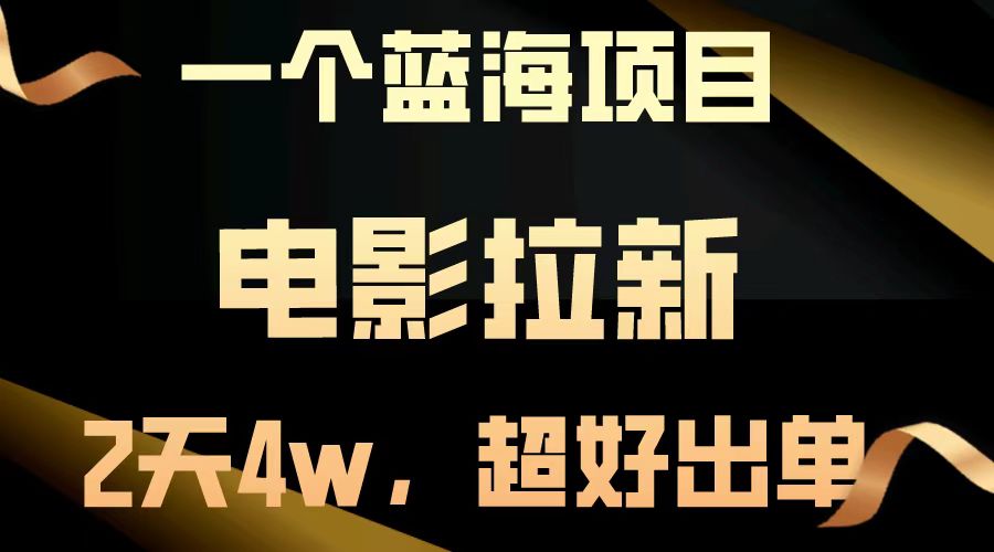 【蓝海项目】电影拉新，两天搞了近4w，超好出单，直接起飞网赚项目-副业赚钱-互联网创业-资源整合一卡云创-专注知识分享-源码分享