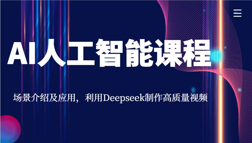 AI人工智能课程，场景介绍及应用，利用Deepseek制作高质量视频网赚项目-副业赚钱-互联网创业-资源整合一卡云创-专注知识分享-源码分享