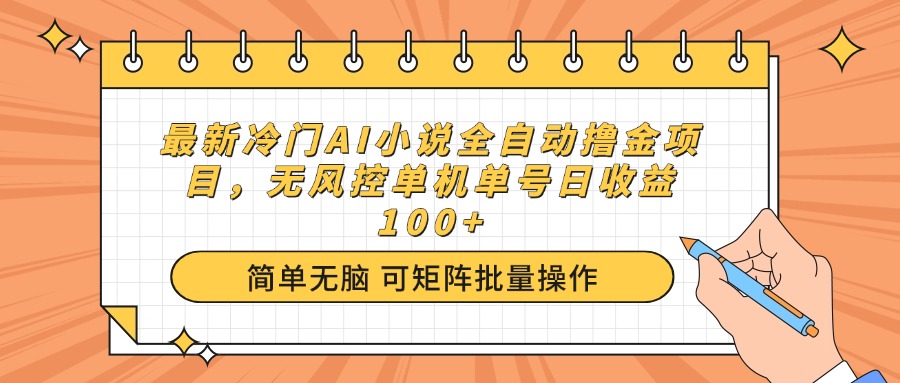 最新冷门AI小说全自动撸金项目，无风控单机单号日收益100+网赚项目-副业赚钱-互联网创业-资源整合一卡云创-专注知识分享-源码分享