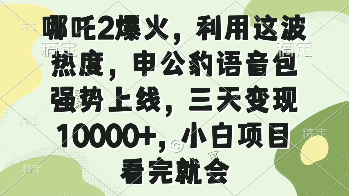 哪吒2爆火，利用这波热度，申公豹语音包强势上线，三天变现10000+，小…网赚项目-副业赚钱-互联网创业-资源整合一卡云创-专注知识分享-源码分享