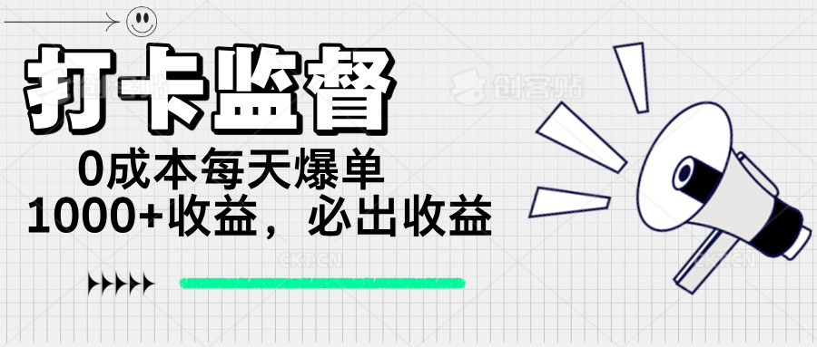 打卡监督项目，0成本每天爆单1000+，做就必出收益网赚项目-副业赚钱-互联网创业-资源整合一卡云创-专注知识分享-源码分享