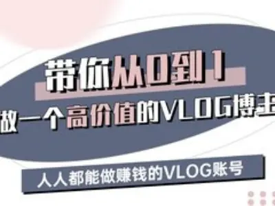 带你从0-1做一个高价值的VLOG博主三期，人人都能做挣钱的VLOG账号网赚项目-副业赚钱-互联网创业-资源整合一卡云创-专注知识分享-源码分享