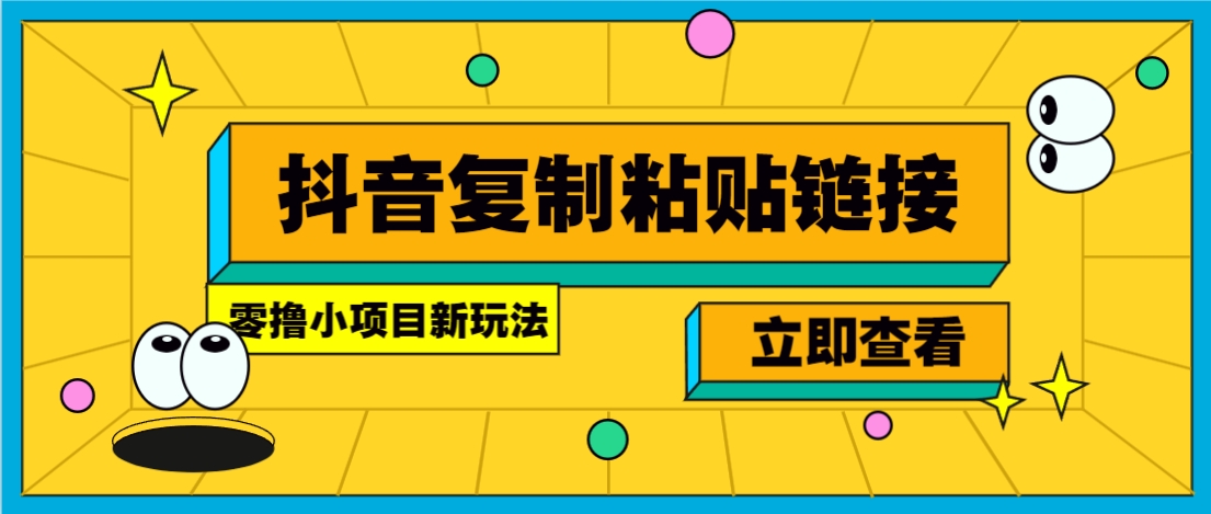 零撸小项目，新玩法，抖音复制链接0.07一条，20秒一条，无限制。网赚项目-副业赚钱-互联网创业-资源整合一卡云创-专注知识分享-源码分享