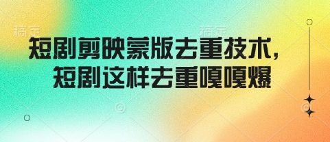 短剧剪映蒙版去重技术，短剧这样去重嘎嘎爆网赚项目-副业赚钱-互联网创业-资源整合一卡云创-专注知识分享-源码分享