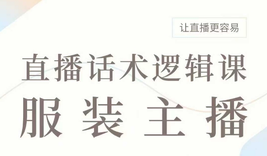 直播带货：服装主播话术逻辑课，服装主播话术大全，让直播更容易网赚项目-副业赚钱-互联网创业-资源整合一卡云创-专注知识分享-源码分享