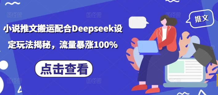 小说推文搬运配合Deepseek设定玩法揭秘，流量暴涨100%网赚项目-副业赚钱-互联网创业-资源整合一卡云创-专注知识分享-源码分享