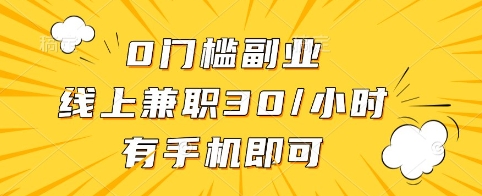 0门槛副业，线上兼职30一小时，有手机即可【揭秘】网赚项目-副业赚钱-互联网创业-资源整合一卡云创-专注知识分享-源码分享