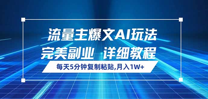 流量主爆文AI玩法，每天5分钟复制粘贴，完美副业，月入1W+网赚项目-副业赚钱-互联网创业-资源整合一卡云创-专注知识分享-源码分享