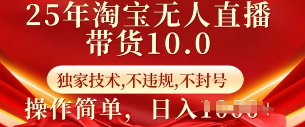 25年淘宝无人直播带货10.0   独家技术，不违规，不封号，操作简单，日入多张【揭秘】网赚项目-副业赚钱-互联网创业-资源整合一卡云创-专注知识分享-源码分享