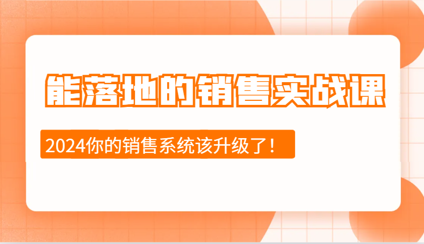 能落地的销售实战课：销售十步今天学，明天用，拥抱变化，迎接挑战(更新)网赚项目-副业赚钱-互联网创业-资源整合一卡云创-专注知识分享-源码分享