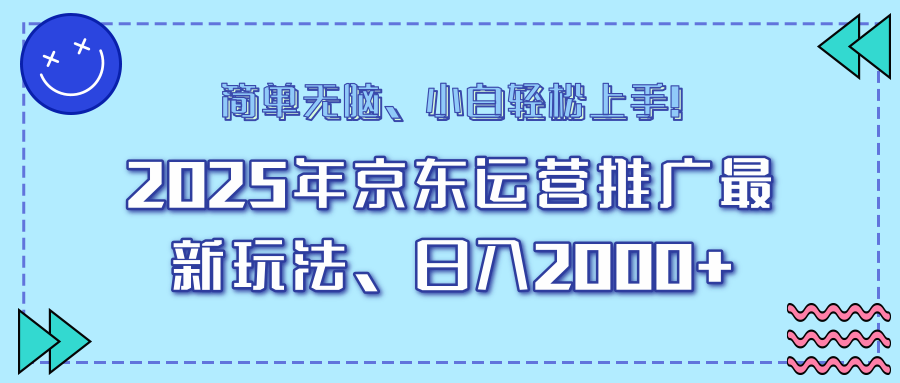 25年京东运营推广最新玩法，日入2000+，小白轻松上手！网赚项目-副业赚钱-互联网创业-资源整合一卡云创-专注知识分享-源码分享