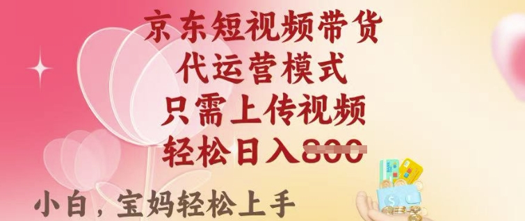 京东短视频带货，2025翻身项目，只需上传视频，单月稳定变现8k+【揭秘】网赚项目-副业赚钱-互联网创业-资源整合一卡云创-专注知识分享-源码分享