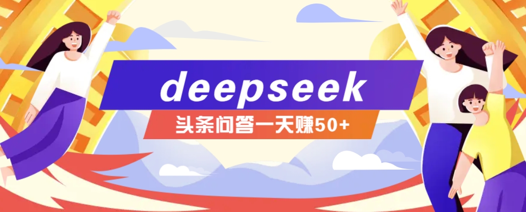 利用deepseek操作今日头条问答图文玩法，新手也能轻松上手，日收益50+网赚项目-副业赚钱-互联网创业-资源整合一卡云创-专注知识分享-源码分享