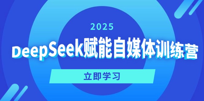 DeepSeek赋能自媒体训练营，定位、变现、爆文全攻略！网赚项目-副业赚钱-互联网创业-资源整合一卡云创-专注知识分享-源码分享