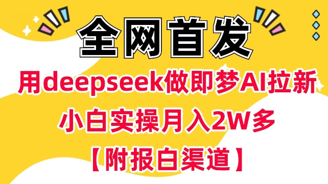 用deepseek做即梦Ai拉新 小白实操月入过W+【附报白渠道】网赚项目-副业赚钱-互联网创业-资源整合一卡云创-专注知识分享-源码分享