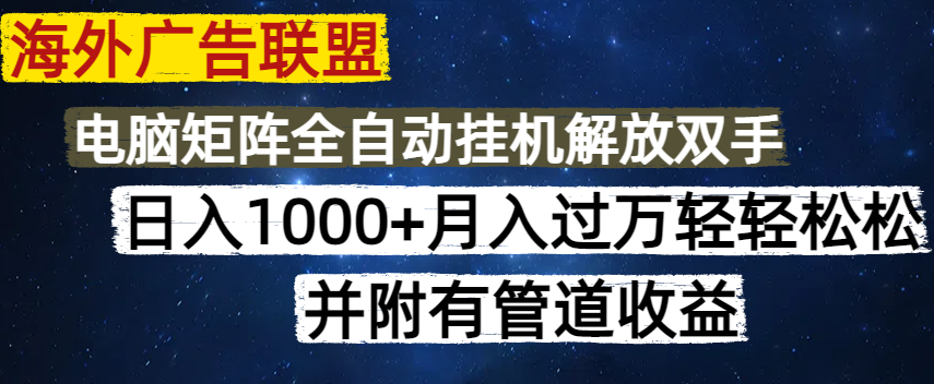 海外广告联盟每天几分钟日入1000+无脑操作，可矩阵并附有管道收益网赚项目-副业赚钱-互联网创业-资源整合一卡云创-专注知识分享-源码分享