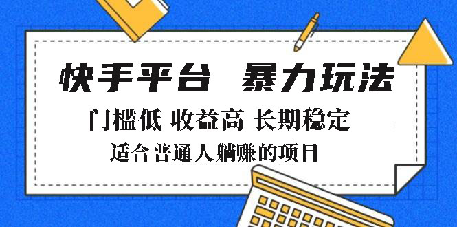 2025年暴力玩法，快手带货，门槛低，收益高，月躺赚8000+网赚项目-副业赚钱-互联网创业-资源整合一卡云创-专注知识分享-源码分享