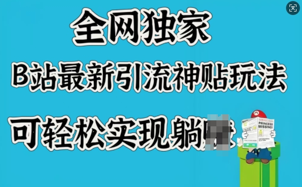 全网独家，B站最新引流神贴玩法，可轻松实现躺Z网赚项目-副业赚钱-互联网创业-资源整合一卡云创-专注知识分享-源码分享