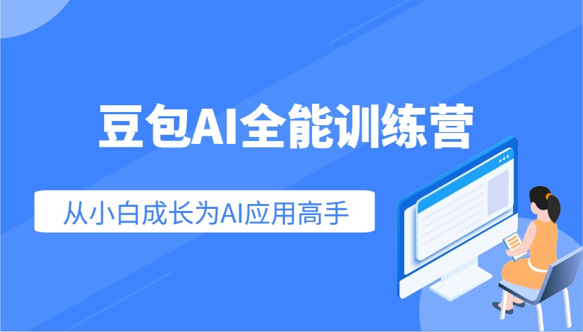 豆包AI全能训练营：快速掌握AI应用技能，从入门到精通从小白成长为AI应用高手网赚项目-副业赚钱-互联网创业-资源整合一卡云创-专注知识分享-源码分享