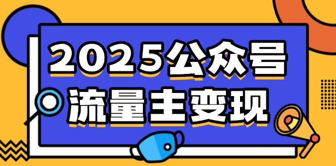 2025公众号流量主变现，0成本启动，AI产文，小绿书搬砖全攻略！网赚项目-副业赚钱-互联网创业-资源整合一卡云创-专注知识分享-源码分享