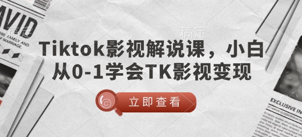 TikTok影视解说课，小白从0-1学会TK影视变现网赚项目-副业赚钱-互联网创业-资源整合一卡云创-专注知识分享-源码分享