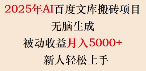 2025年AI百度文库搬砖项目，无脑生成，被动收益月入5k+，新人轻松上手网赚项目-副业赚钱-互联网创业-资源整合一卡云创-专注知识分享-源码分享