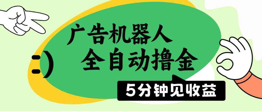 广告机器人全自动撸金，5分钟见收益，无需人工，单机日入500+网赚项目-副业赚钱-互联网创业-资源整合一卡云创-专注知识分享-源码分享