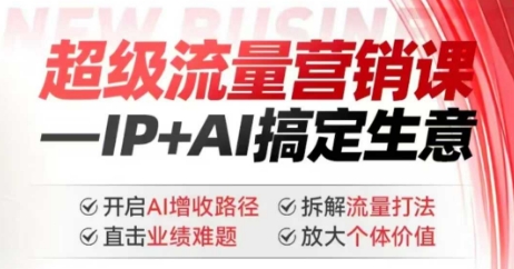 2025年超级流量营销课，IP+AI搞定生意，开启AI增收路径 直击业绩难题 拆解流量打法 放大个体价值网赚项目-副业赚钱-互联网创业-资源整合一卡云创-专注知识分享-源码分享