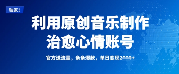 利用原创音乐制作治愈心情账号，条条爆款，单日变现多张网赚项目-副业赚钱-互联网创业-资源整合一卡云创-专注知识分享-源码分享