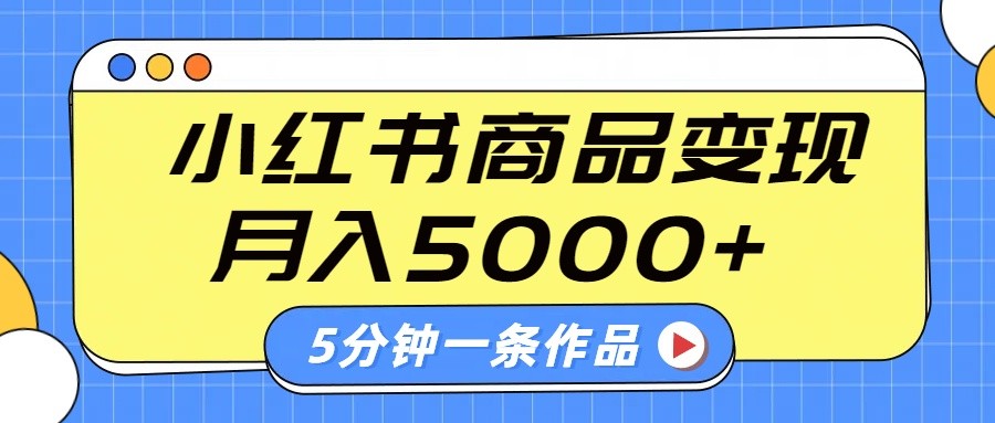 小红书字幕作品玩法，商单变现月入5000+，5分钟一条作品网赚项目-副业赚钱-互联网创业-资源整合一卡云创-专注知识分享-源码分享