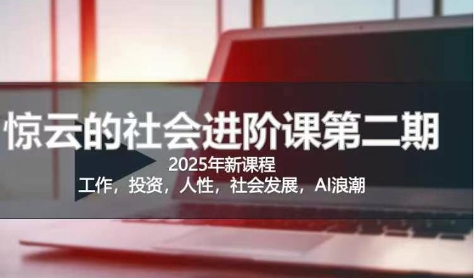 2025惊云社会进阶课(全新课程)，如果你要让自己的人生变清晰化社会化的话 这是我必推的一门课网赚项目-副业赚钱-互联网创业-资源整合一卡云创-专注知识分享-源码分享