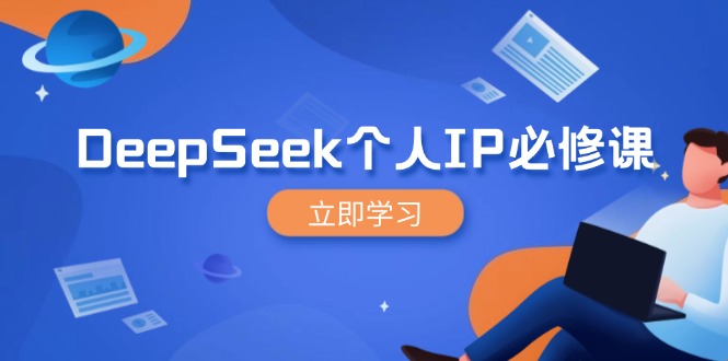 DeepSeek个人IP必修课，打造IP、裂变粉丝，轻松放大营销能翻百倍网赚项目-副业赚钱-互联网创业-资源整合一卡云创-专注知识分享-源码分享