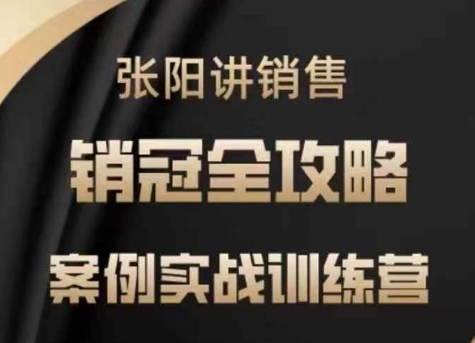 张阳讲销售实战训练营，​案例实战训练，销冠全攻略网赚项目-副业赚钱-互联网创业-资源整合一卡云创-专注知识分享-源码分享