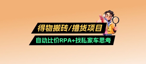 得物搬砖撸货项目_自动比价RPA+找私车思考v2.0网赚项目-副业赚钱-互联网创业-资源整合一卡云创-专注知识分享-源码分享