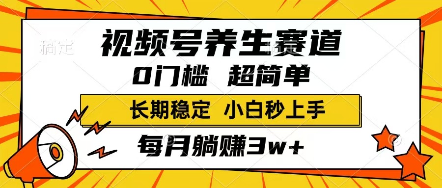 视频号养生赛道，一条视频1800，超简单，长期稳定可做，月入3w+不是梦网赚项目-副业赚钱-互联网创业-资源整合一卡云创-专注知识分享-源码分享