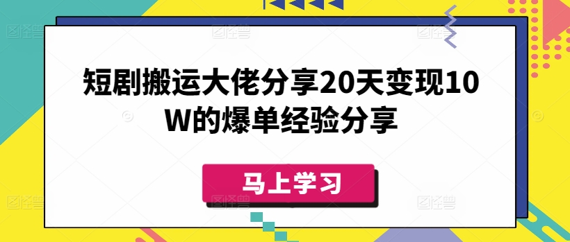 短剧搬运大佬分享20天变现10W的爆单经验分享网赚项目-副业赚钱-互联网创业-资源整合一卡云创-专注知识分享-源码分享