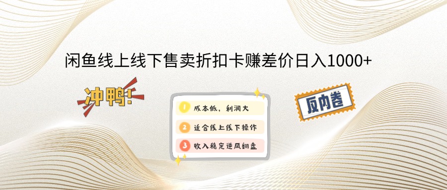 闲鱼线上,线下售卖折扣卡赚差价日入1000+网赚项目-副业赚钱-互联网创业-资源整合一卡云创-专注知识分享-源码分享