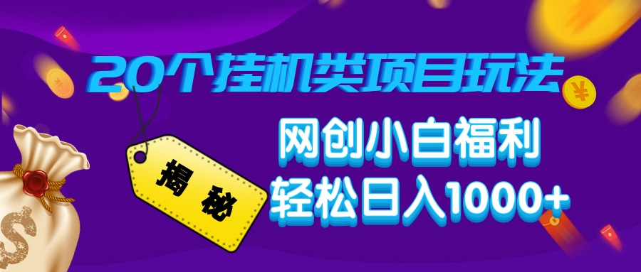 揭秘20种挂机类项目玩法，网创小白福利轻松日入1000+网赚项目-副业赚钱-互联网创业-资源整合一卡云创-专注知识分享-源码分享