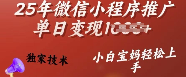 25年微信小程序推广单日变现多张，独家技术，小白宝妈轻松上手【揭秘】网赚项目-副业赚钱-互联网创业-资源整合一卡云创-专注知识分享-源码分享