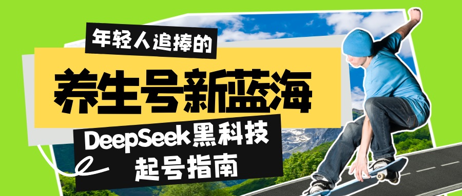 养生号新蓝海！DeepSeek黑科技起号指南：7天打造5W+爆款作品，素人日赚…网赚项目-副业赚钱-互联网创业-资源整合一卡云创-专注知识分享-源码分享