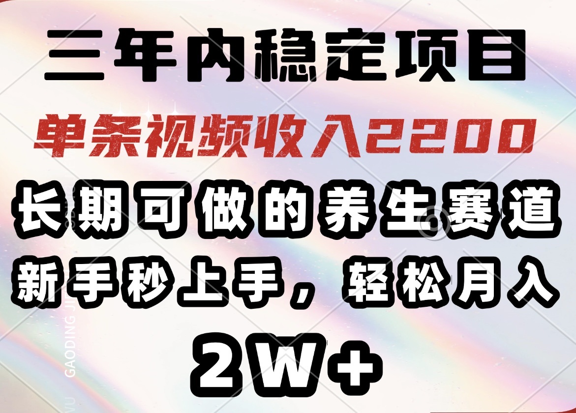 三年内稳定项目，长期可做的养生赛道，单条视频收入2200，新手秒上手，…网赚项目-副业赚钱-互联网创业-资源整合一卡云创-专注知识分享-源码分享