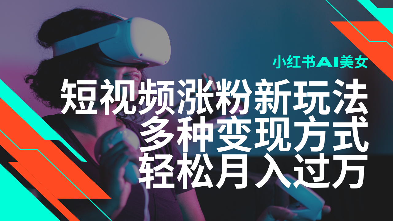 最新风口蓝海项目，小红书AI美女短视频涨粉玩法，多种变现方式轻松月入…网赚项目-副业赚钱-互联网创业-资源整合一卡云创-专注知识分享-源码分享