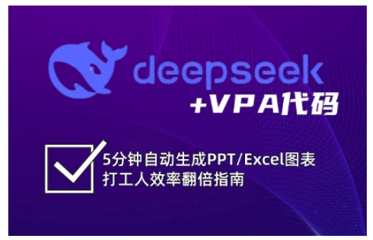 deepseek+VPA代码，5分钟自动生成PPT/Excel图表打工人效率翻倍指南网赚项目-副业赚钱-互联网创业-资源整合一卡云创-专注知识分享-源码分享